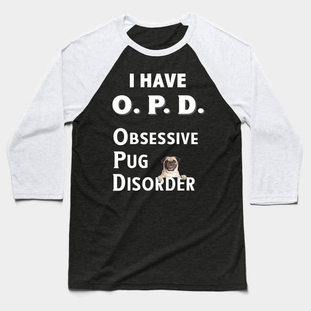 I Have OPD Obsessive Pug Disorder Baseball T-Shirt by bbreidenbach